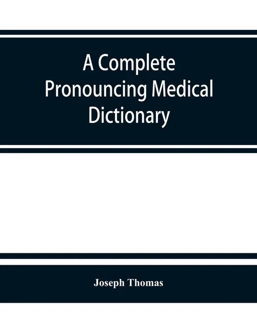 A complete pronouncing medical dictionary: embracing the terminology of medicine and the kindred sciences, with their signification, etymology, and pr - Paperback
