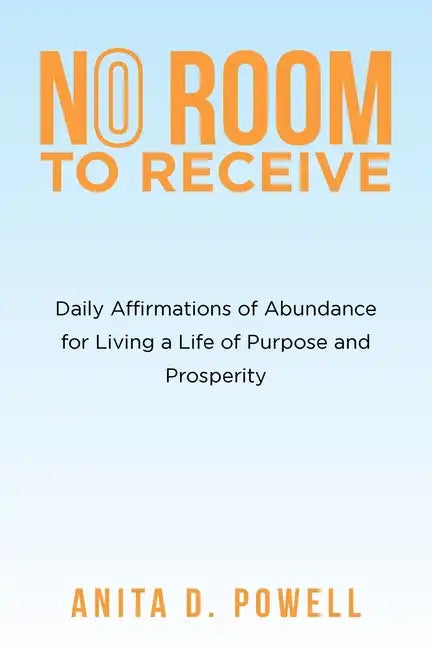 No Room to Receive: Daily Affirmations of Abundance for Living a Life of Purpose and Prosperity - Paperback