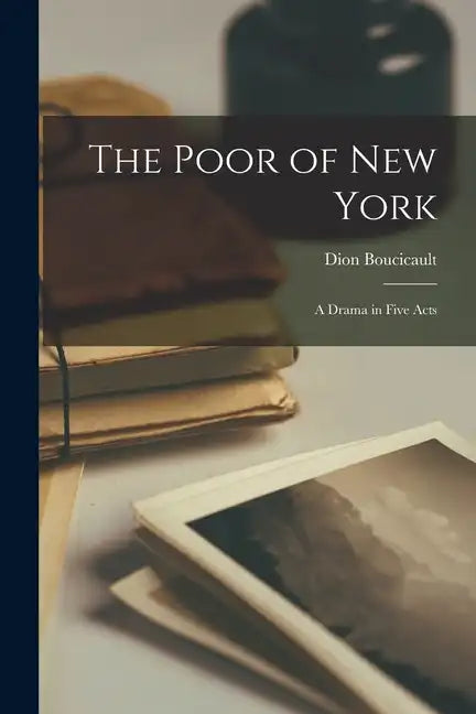 The Poor of New York: A Drama in Five Acts - Paperback