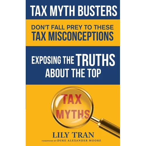 Tax Myth Busters Don't Fall Prey to These Tax Misconceptions: Exposing the Truths about the Top Tax Myths - Paperback