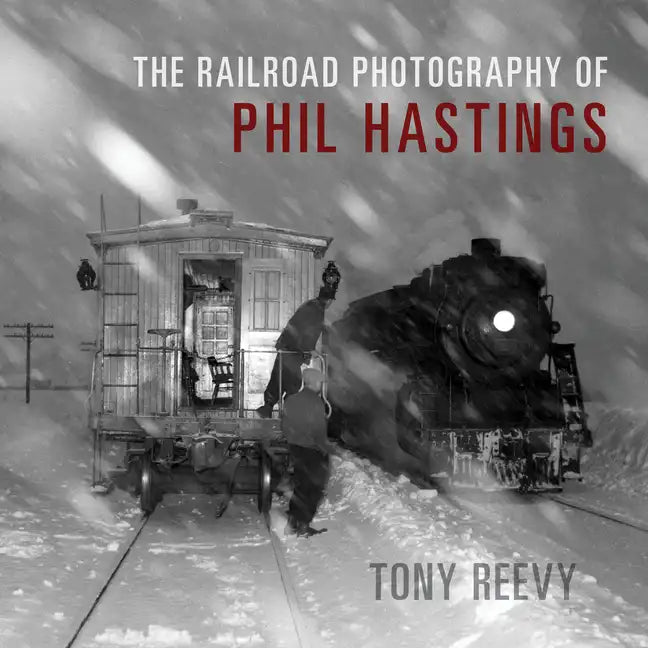 The Railroad Photography of Phil Hastings - Hardcover