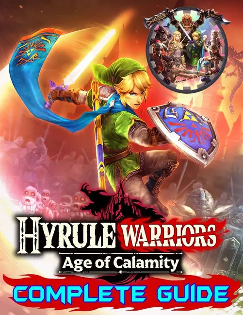 Hyrule Warriors Age of Calamity: Complete Guide: Become A Pro Player in Hyrule Warriors (Best Tips, Tricks, Walkthroughs and Strategies) - Paperback