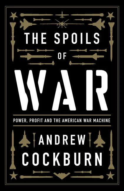 The Spoils of War: Power, Profit and the American War Machine - Hardcover