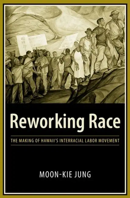 Reworking Race: The Making of Hawaii's Interracial Labor Movement - Paperback