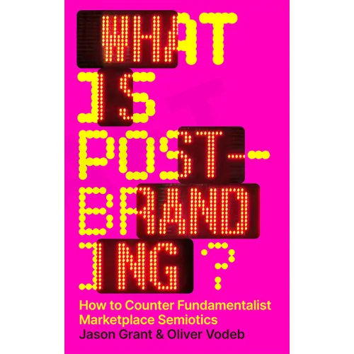 What Is Post-Branding?: How to Counter Fundamentalist Marketplace Semiotics - Paperback