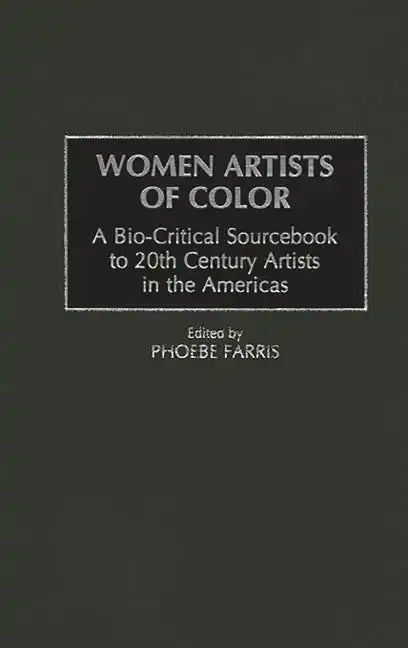 Women Artists of Color: A Bio-Critical Sourcebook to 20th Century Artists in the Americas - Hardcover