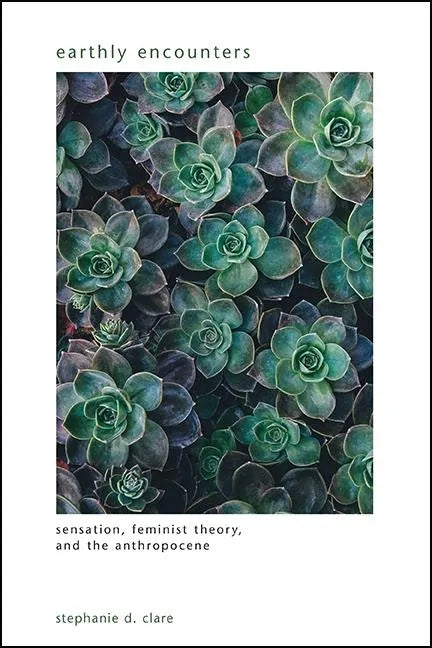 Earthly Encounters: Sensation, Feminist Theory, and the Anthropocene - Paperback