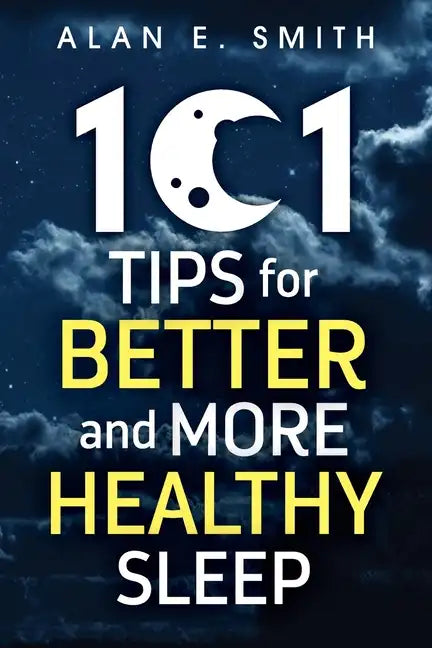 101 Tips for Better And More Healthy Sleep: Practical Advice for More Restful Nights - Paperback