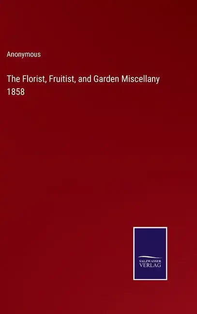 The Florist, Fruitist, and Garden Miscellany 1858 - Hardcover