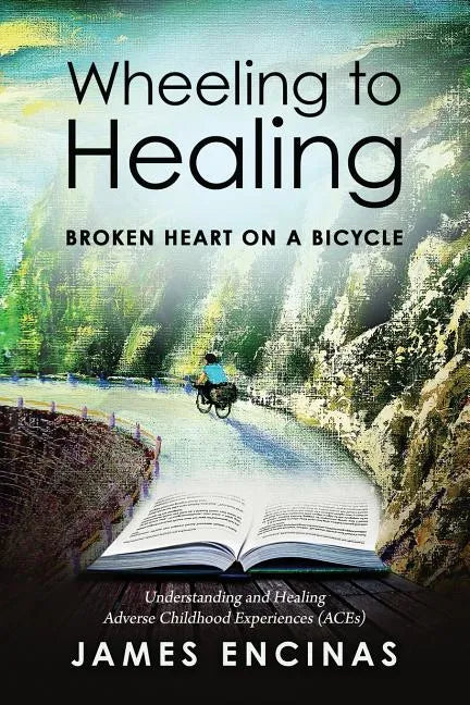 Wheeling to Healing...Broken Heart on a Bicycle: Understanding and Healing Adverse Childhood Experiences (ACEs) - Paperback