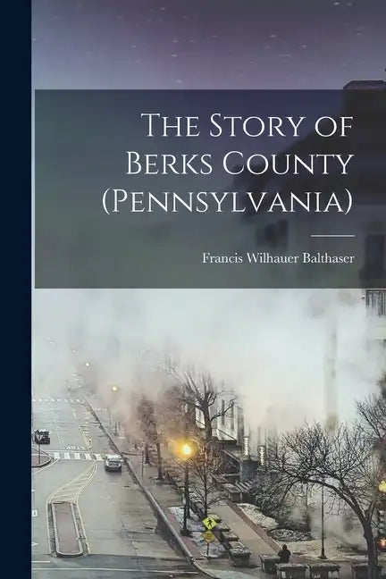 The Story of Berks County (Pennsylvania) - Paperback