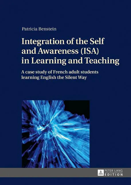 Integration of the Self and Awareness (ISA) in Learning and Teaching: A case study of French adult students learning English the Silent Way - Hardcover
