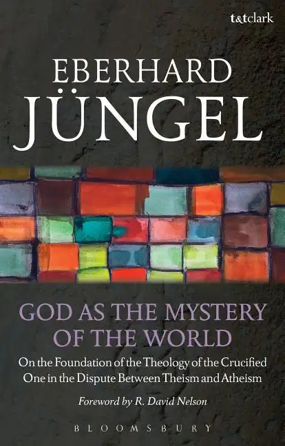 God as the Mystery of the World: On the Foundation of the Theology of the Crucified One in the Dispute Between Theism and Atheism - Paperback
