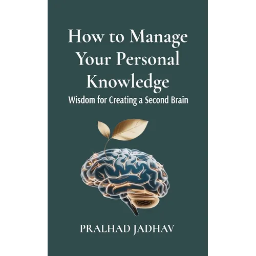 How to Manage Your Personal Knowledge: Wisdom For Creating a Second Brain - Paperback