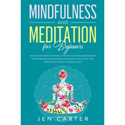 Mindfulness and Meditation for Beginners: Discover the Power of Mindful Thinking for stress management: with exercises and relaxation techniques to de - Paperback