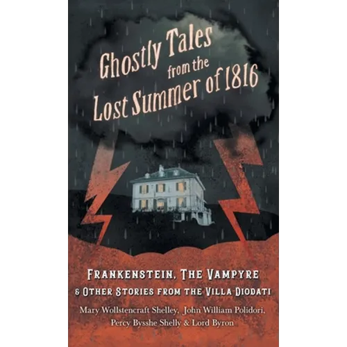 Ghostly Tales from the Lost Summer of 1816 - Frankenstein, The Vampyre & Other Stories from the Villa Diodati - Hardcover