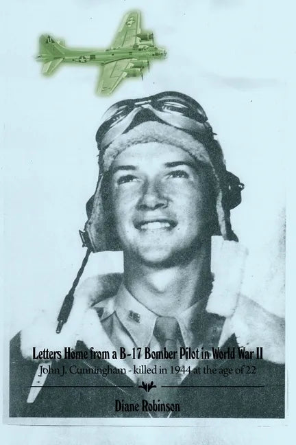 Letters Home from a B-17 Bomber Pilot in World War II: John J. Cunningham - killed in 1944 at the age of 22 - Paperback