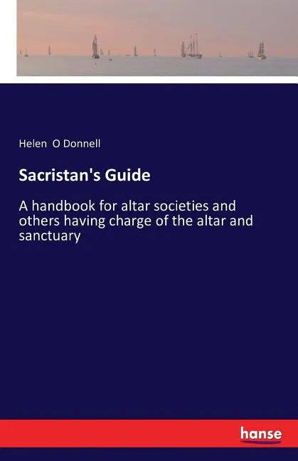 Sacristan's Guide: A handbook for altar societies and others having charge of the altar and sanctuary - Paperback