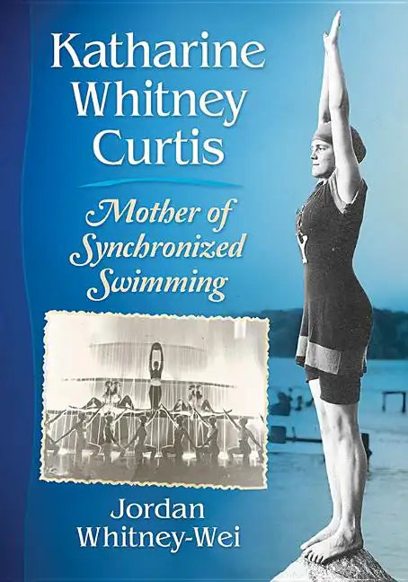 Katharine Whitney Curtis: Mother of Synchronized Swimming - Paperback