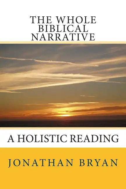 The Whole Biblical Narrative: A Holistic Reading - Paperback
