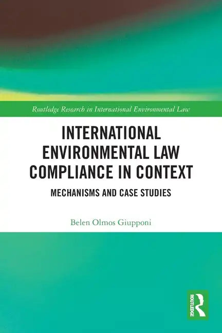 International Environmental Law Compliance in Context: Mechanisms and Case Studies - Paperback
