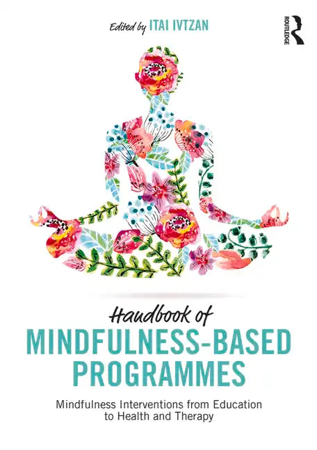 Handbook of Mindfulness-Based Programmes: Mindfulness Interventions from Education to Health and Therapy - Paperback