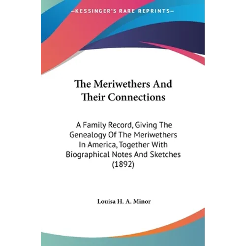 The Meriwethers And Their Connections: A Family Record, Giving The Genealogy Of The Meriwethers In America, Together With Biographical Notes And Sketc - Hardcover