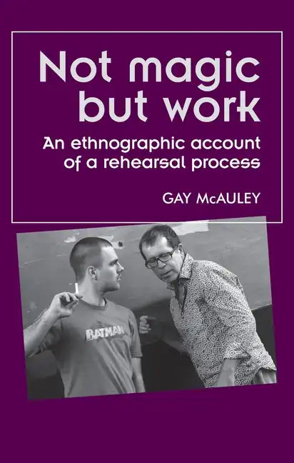 Not magic but work: An ethnographic account of a rehearsal process - Paperback