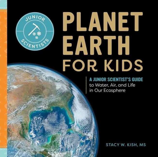 Planet Earth for Kids: A Junior Scientist's Guide to Water, Air, and Life in Our Ecosphere - Hardcover