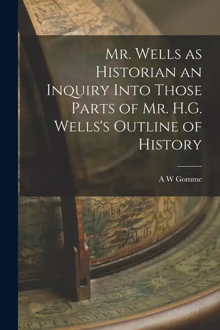 Mr. Wells as Historian an Inquiry Into Those Parts of Mr. H.G. Wells's Outline of History - Paperback