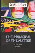 The Principal of the Matter: A Class Mom Mystery - Paperback