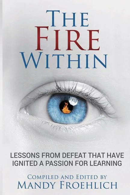 The Fire Within: Lessons from defeat that have inspired a passion for learning - Paperback