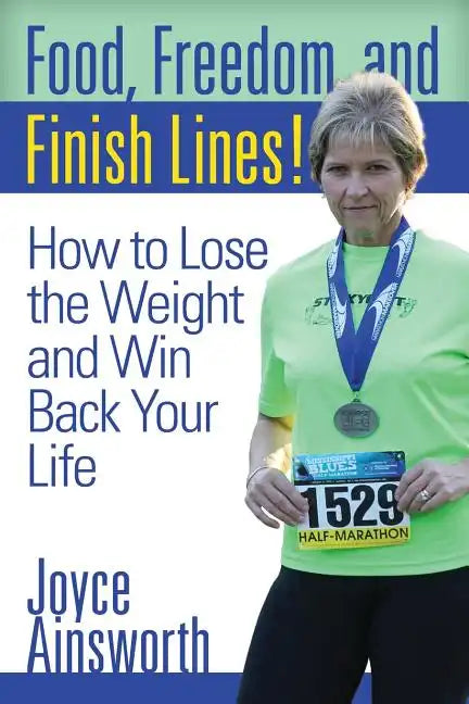 Food, Freedom, and Finish Lines!: How to Lose the Weight and Win Back Your Life - Paperback