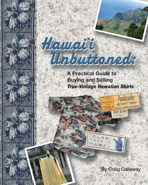 Hawai`i Unbuttoned: A Practical Guide to Buying and Selling True-Vintage Hawaiian Shirts - Paperback