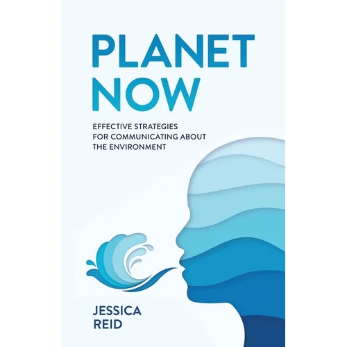 Planet Now: Effective Strategies for Communicating about the Environment - Paperback