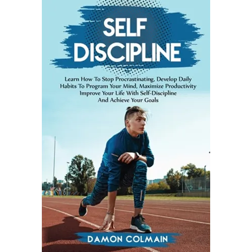 Self Discipline: Learn how to stop procrastinating, Develop daily habits to program your mind maximize productivity improve your life with self discip - Paperback