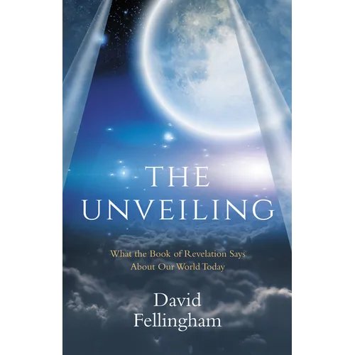 The Unveiling: What the Book of Revelation Says about Our World Today - Paperback