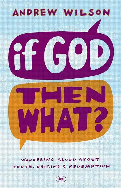 If God, Then What?: Wondering Aloud about Truth, Origins and Redemption - Paperback