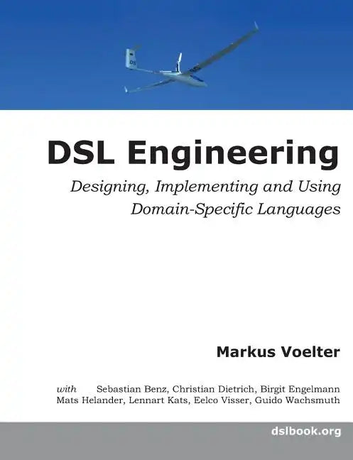 DSL Engineering: Designing, Implementing and Using Domain-Specific Languages - Paperback