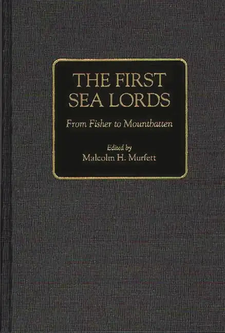 The First Sea Lords: From Fisher to Mountbatten - Hardcover