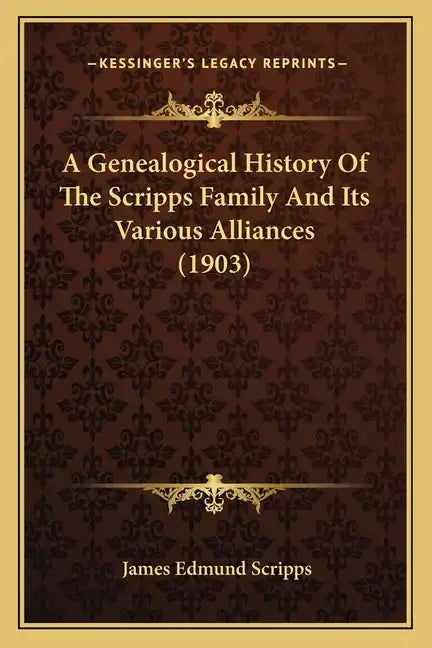 A Genealogical History Of The Scripps Family And Its Various Alliances (1903) - Paperback