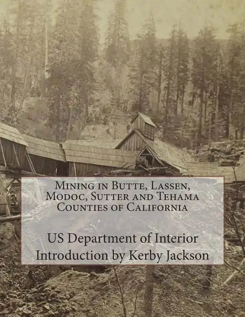 Mining in Butte, Lassen, Modoc, Sutter and Tehama Counties of California - Paperback