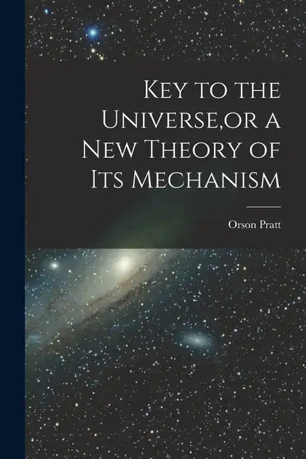 Key to the Universe, or a new Theory of its Mechanism - Paperback