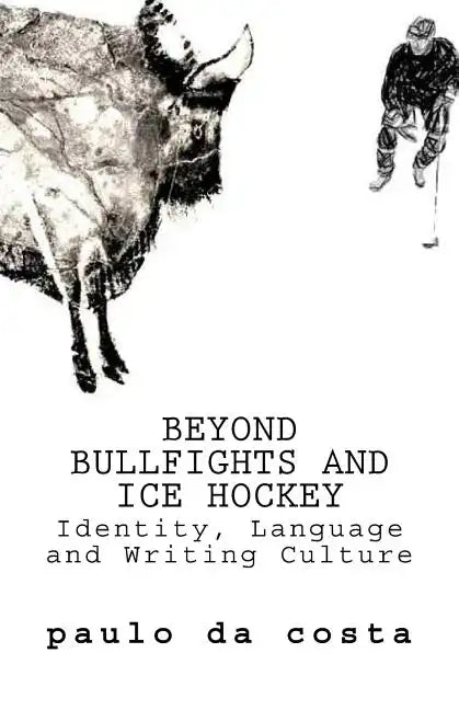 Beyond Bullfights and Ice Hockey: Essays on Language, Identity and Writing Culture - Paperback