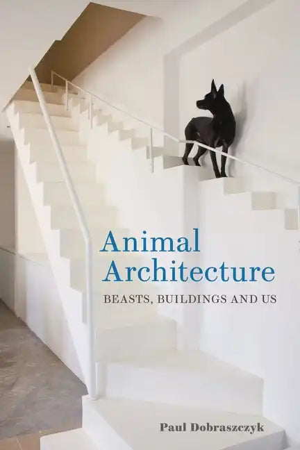 Animal Architecture: Beasts, Buildings and Us - Hardcover