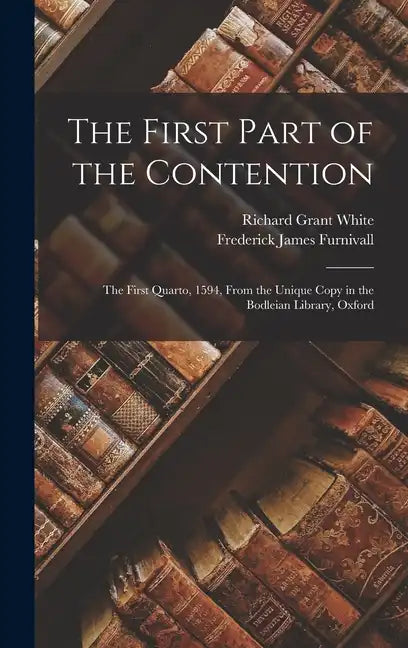 The First Part of the Contention: The First Quarto, 1594, From the Unique Copy in the Bodleian Library, Oxford - Hardcover