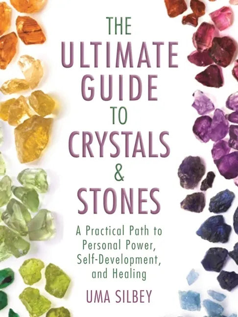 The Ultimate Guide to Crystals & Stones: A Practical Path to Personal Power, Self-Development, and Healing - Hardcover