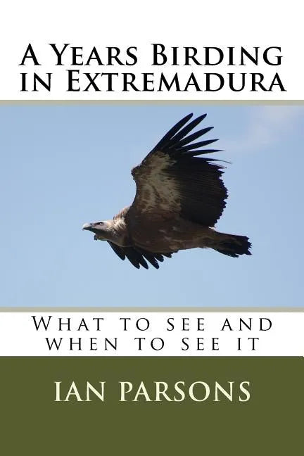 A Years Birding in Extremadura: What to see and when to see it - Paperback