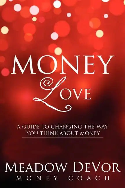Money Love: A Guide to Changing the Way That You Think About Money - Paperback