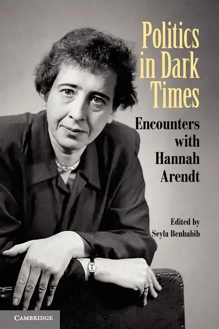 Politics in Dark Times: Encounters with Hannah Arendt - Paperback